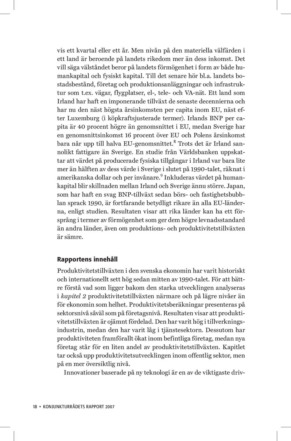 ex. vägar, flygplatser, el-, tele- och VA-nät.