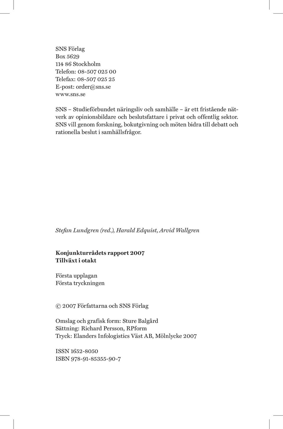 SNS vill genom forskning, bokutgivning och möten bidra till debatt och rationella beslut i samhällsfrågor. Stefan Lundgren (red.