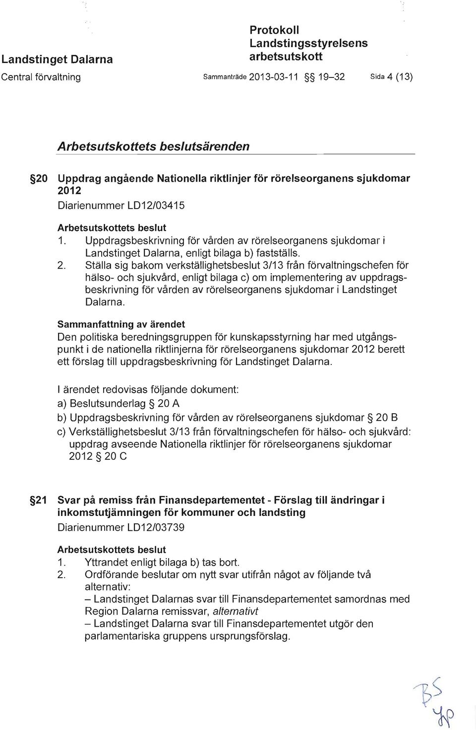 12 Diarienummer LD12/03415 Arbetsutskottets beslut 1. Uppdragsbeskrivning för vården av rörelseorganens sjukdomar i Landstinget Dalarna, enligt bilaga b) fastställs. 2.