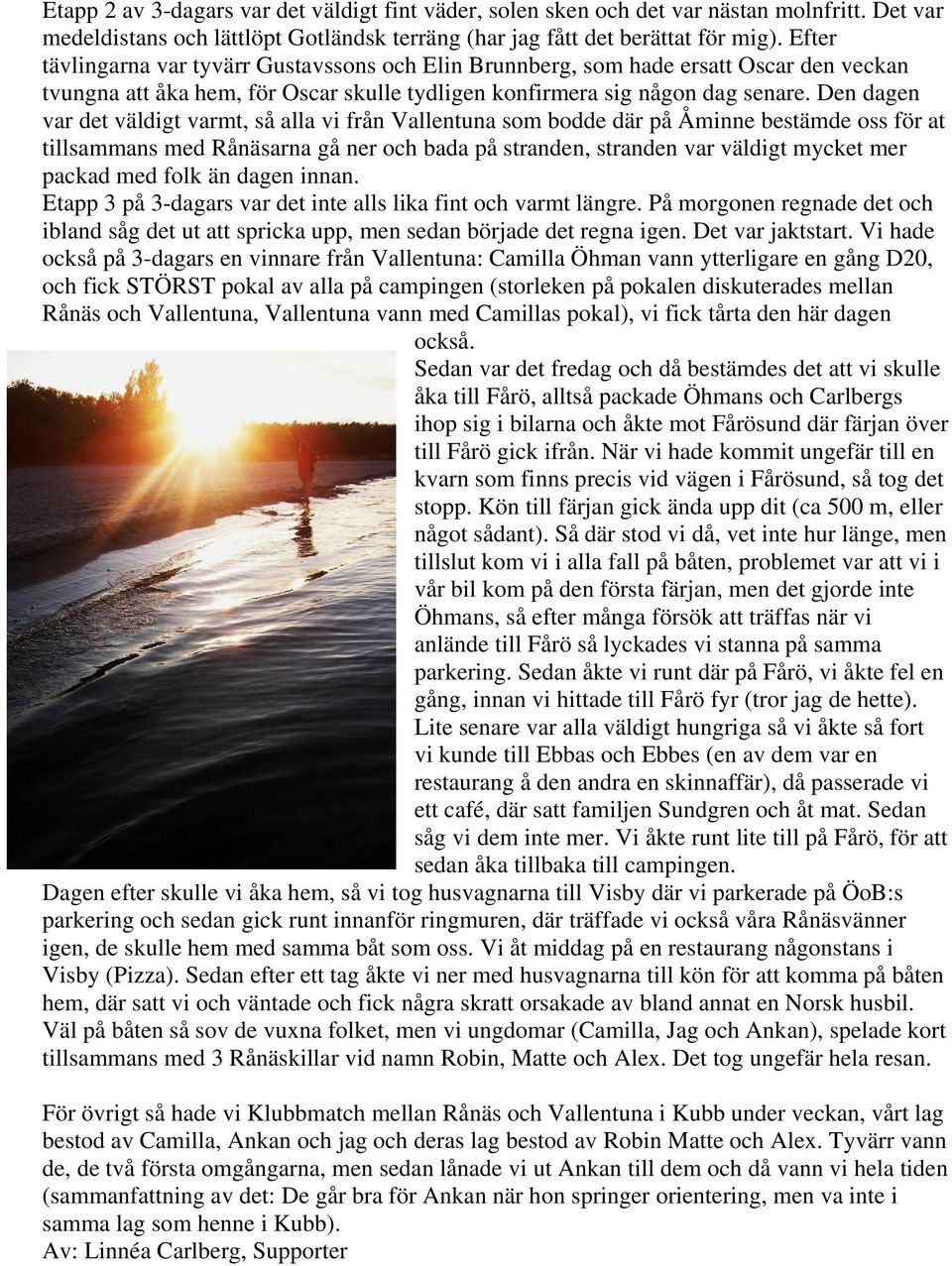 Den dagen var det väldigt varmt, så alla vi från Vallentuna som bodde där på Åminne bestämde oss för at tillsammans med Rånäsarna gå ner och bada på stranden, stranden var väldigt mycket mer packad
