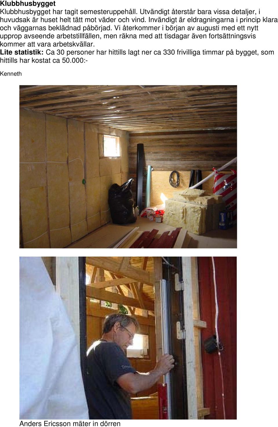 Invändigt är eldragningarna i princip klara och väggarnas beklädnad påbörjad.