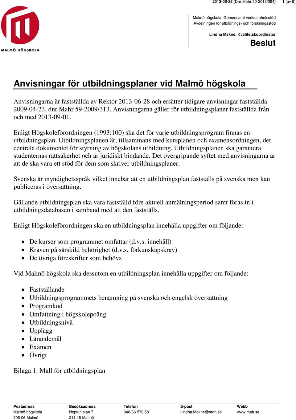 Anvisningarna gäller för utbildningsplaner fastställda från och med 2013-09-01. Enligt Högskoleförordningen (1993:100) ska det för varje utbildningsprogram finnas en utbildningsplan.