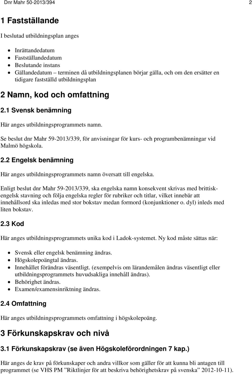 Se beslut dnr Mahr 59-2013/339, för anvisningar för kurs- och programbenämningar vid Malmö högskola. 2.2 Engelsk benämning Här anges utbildningsprogrammets namn översatt till engelska.