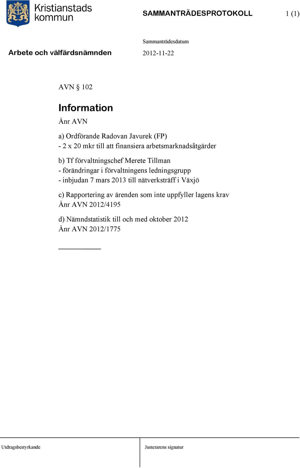 förvaltningens ledningsgrupp - inbjudan 7 mars 2013 till nätverksträff i Växjö c) Rapportering av