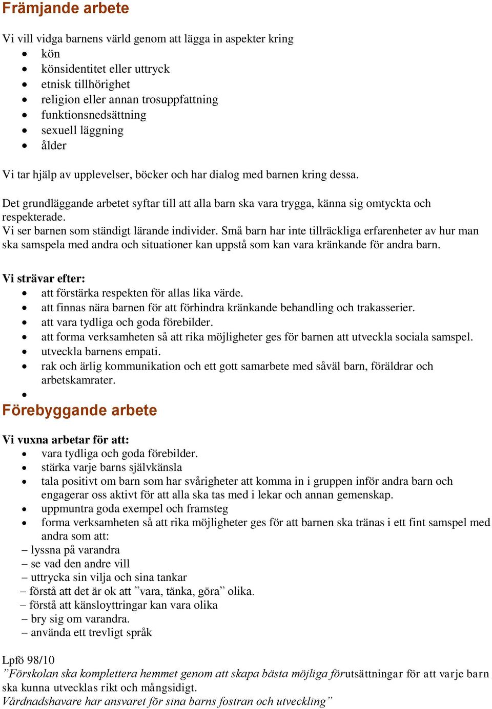 Vi ser barnen som ständigt lärande individer. Små barn har inte tillräckliga erfarenheter av hur man ska samspela med andra och situationer kan uppstå som kan vara kränkande för andra barn.