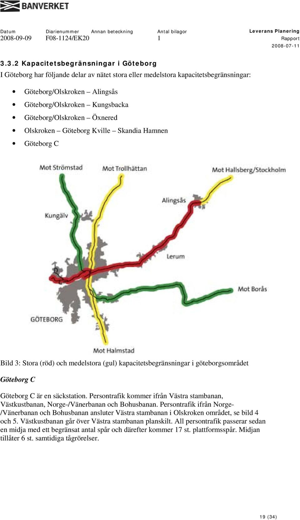 säckstation. Persontrafik kommer ifrån Västra stambanan, Västkustbanan, Norge-/Vänerbanan och Bohusbanan.