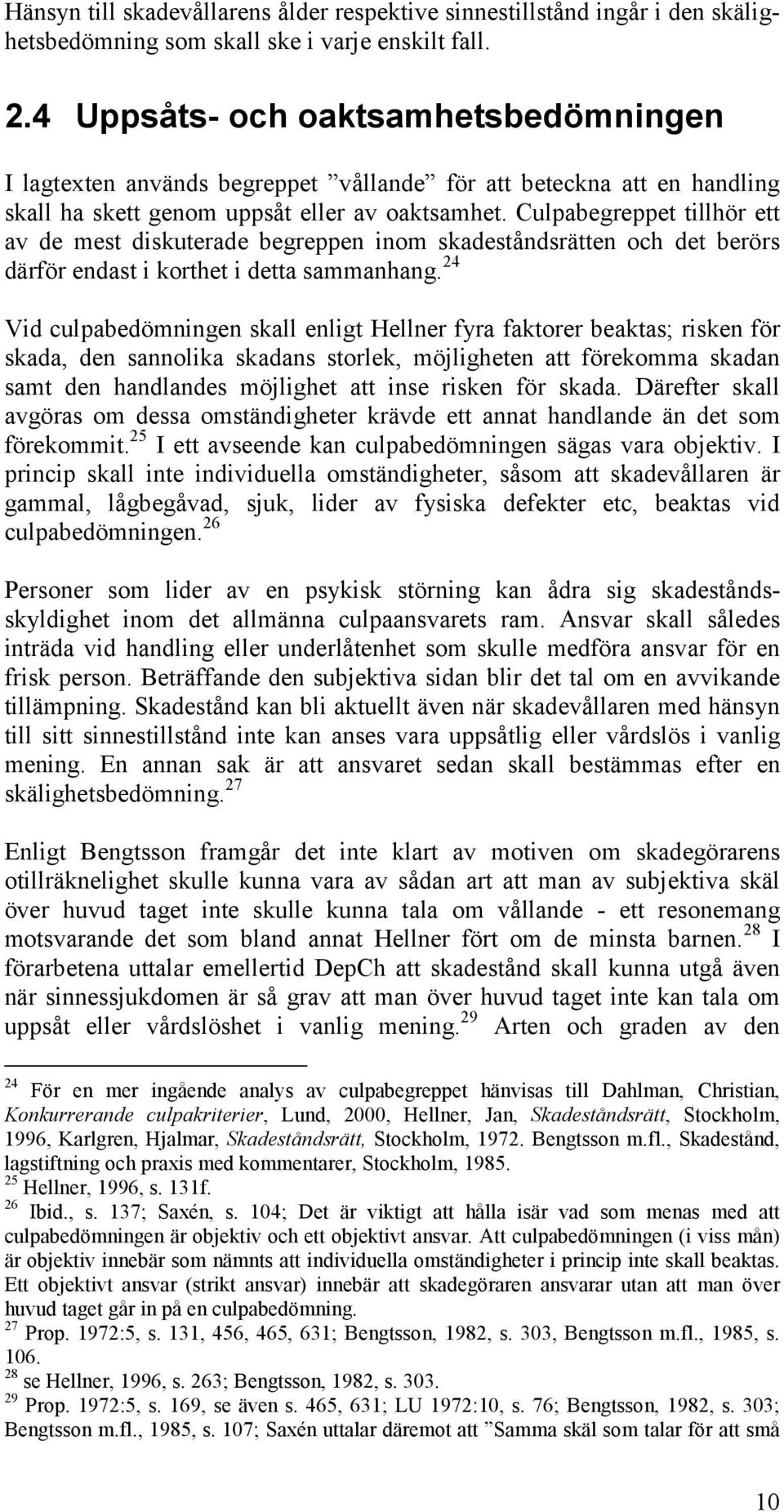 Culpabegreppet tillhör ett av de mest diskuterade begreppen inom skadeståndsrätten och det berörs därför endast i korthet i detta sammanhang.