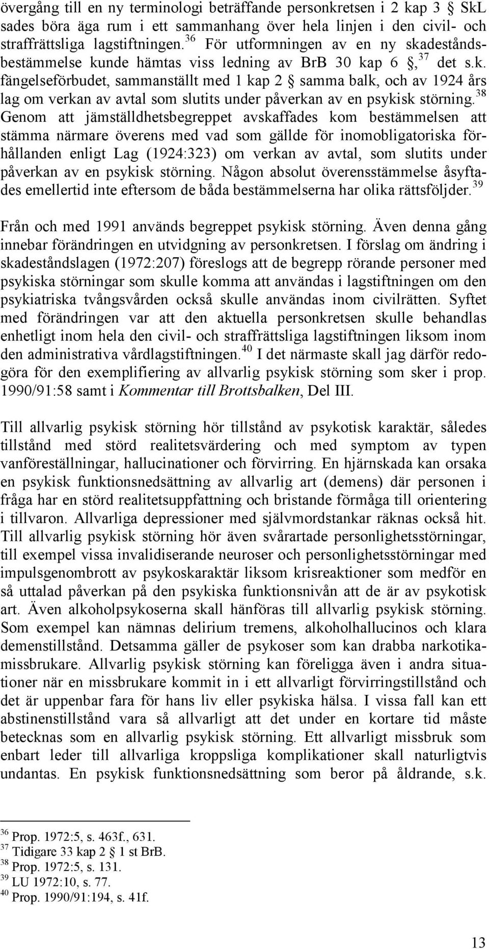 38 Genom att jämställdhetsbegreppet avskaffades kom bestämmelsen att stämma närmare överens med vad som gällde för inomobligatoriska förhållanden enligt Lag (1924:323) om verkan av avtal, som slutits