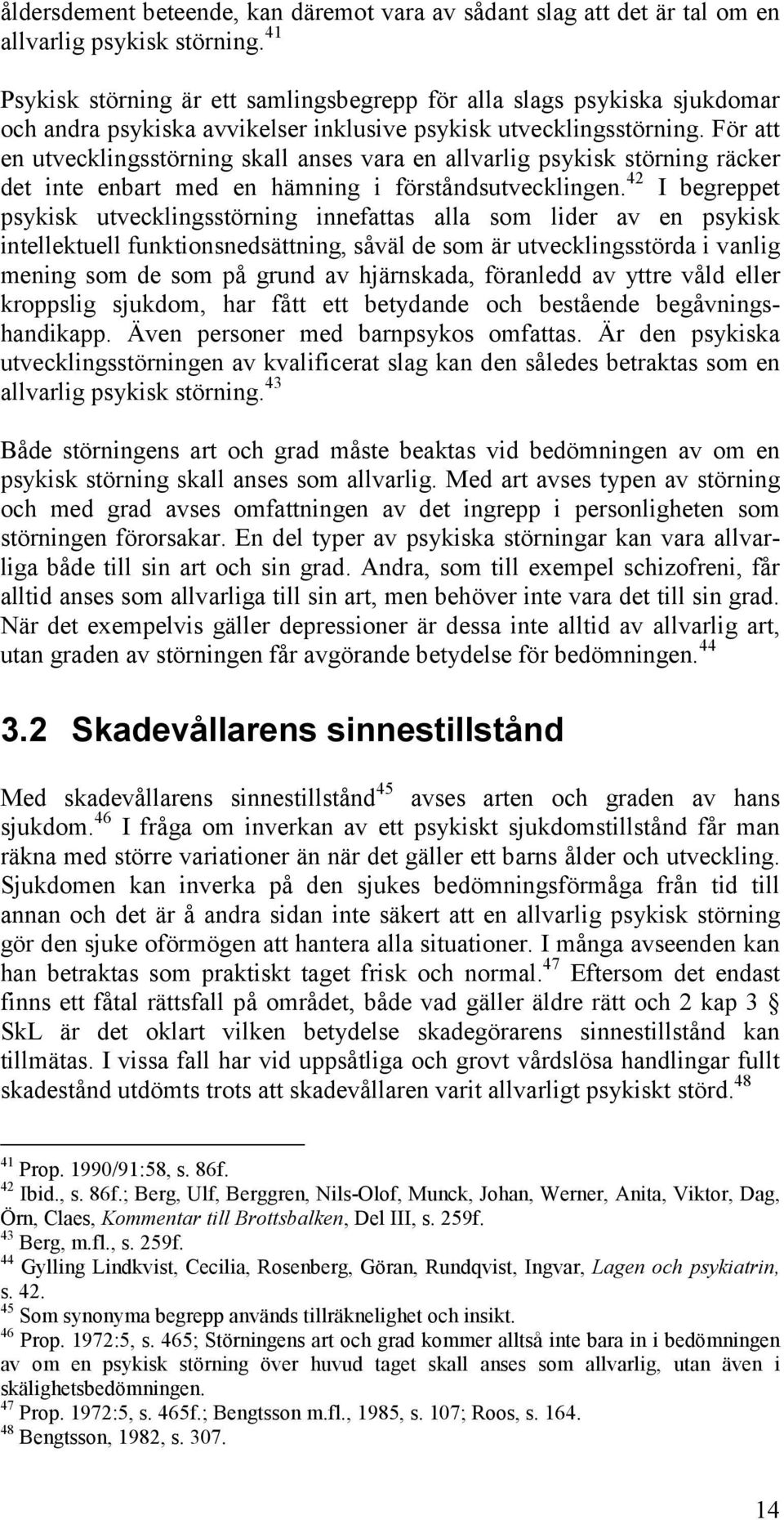För att en utvecklingsstörning skall anses vara en allvarlig psykisk störning räcker det inte enbart med en hämning i förståndsutvecklingen.
