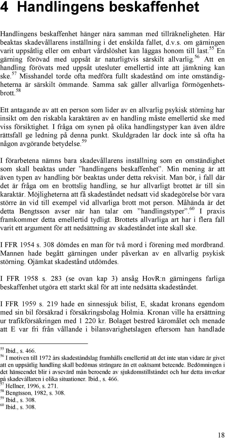 57 Misshandel torde ofta medföra fullt skadestånd om inte omständigheterna är särskilt ömmande. Samma sak gäller allvarliga förmögenhetsbrott.
