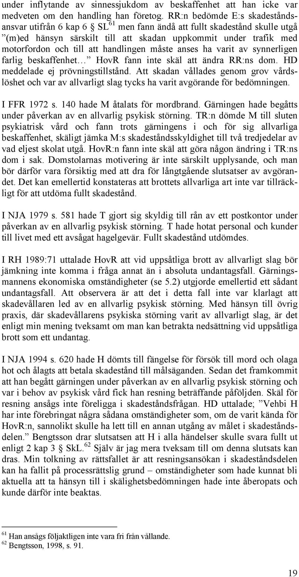 handlingen måste anses ha varit av synnerligen farlig beskaffenhet HovR fann inte skäl att ändra RR:ns dom. HD meddelade ej prövningstillstånd.