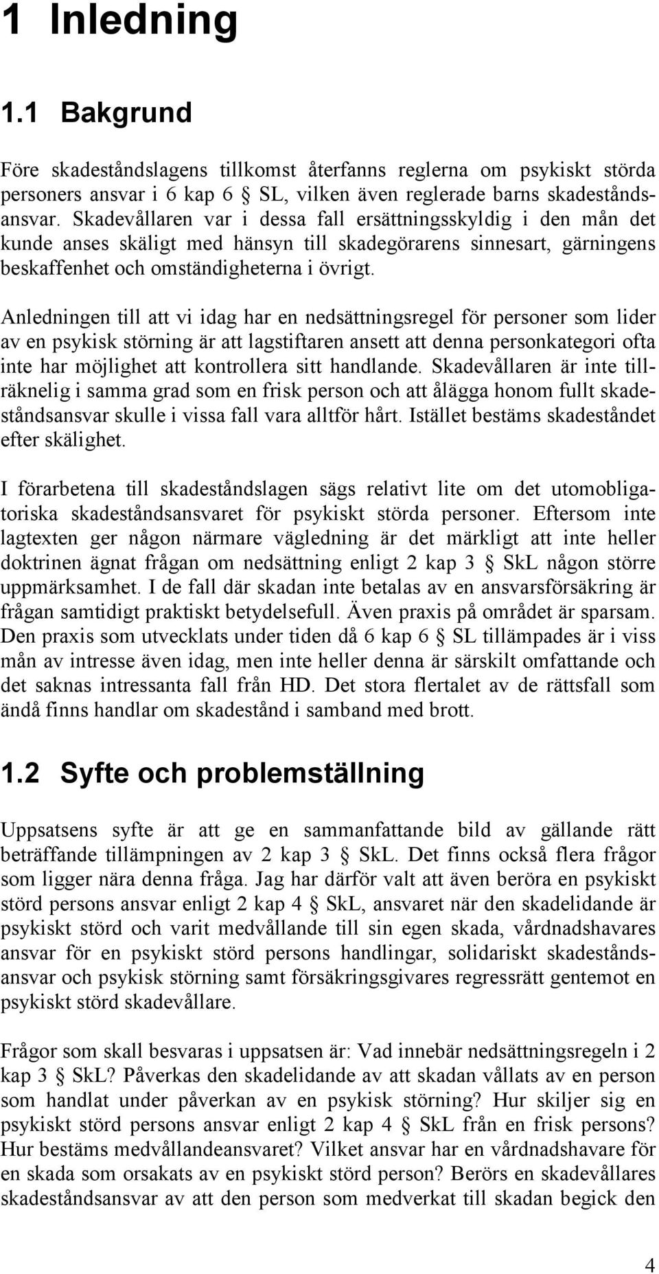 Anledningen till att vi idag har en nedsättningsregel för personer som lider av en psykisk störning är att lagstiftaren ansett att denna personkategori ofta inte har möjlighet att kontrollera sitt