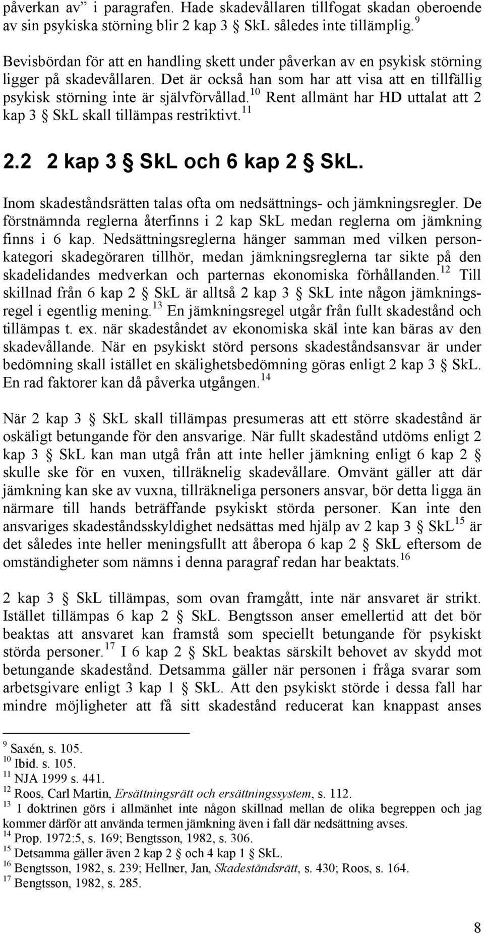10 Rent allmänt har HD uttalat att 2 kap 3 SkL skall tillämpas restriktivt. 11 2.2 2 kap 3 SkL och 6 kap 2 SkL. Inom skadeståndsrätten talas ofta om nedsättnings- och jämkningsregler.