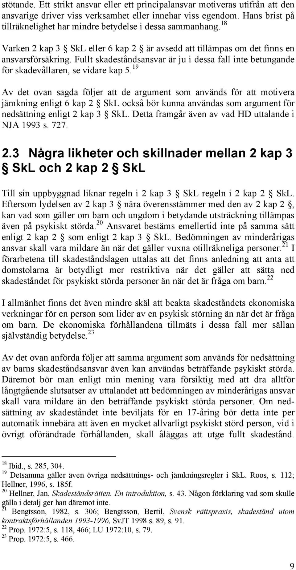 Fullt skadeståndsansvar är ju i dessa fall inte betungande för skadevållaren, se vidare kap 5.