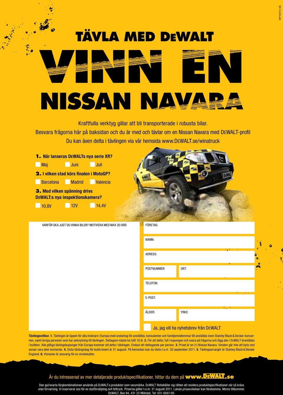 När lanseras DEWALTs nya serie XR? Maj Juni Juli 2. I vilken stad körs finalen i MotoGP? Barcelona Madrid Valencia 3. Med vilken spänning drivs DEWALT:s nya inspektionskamera?