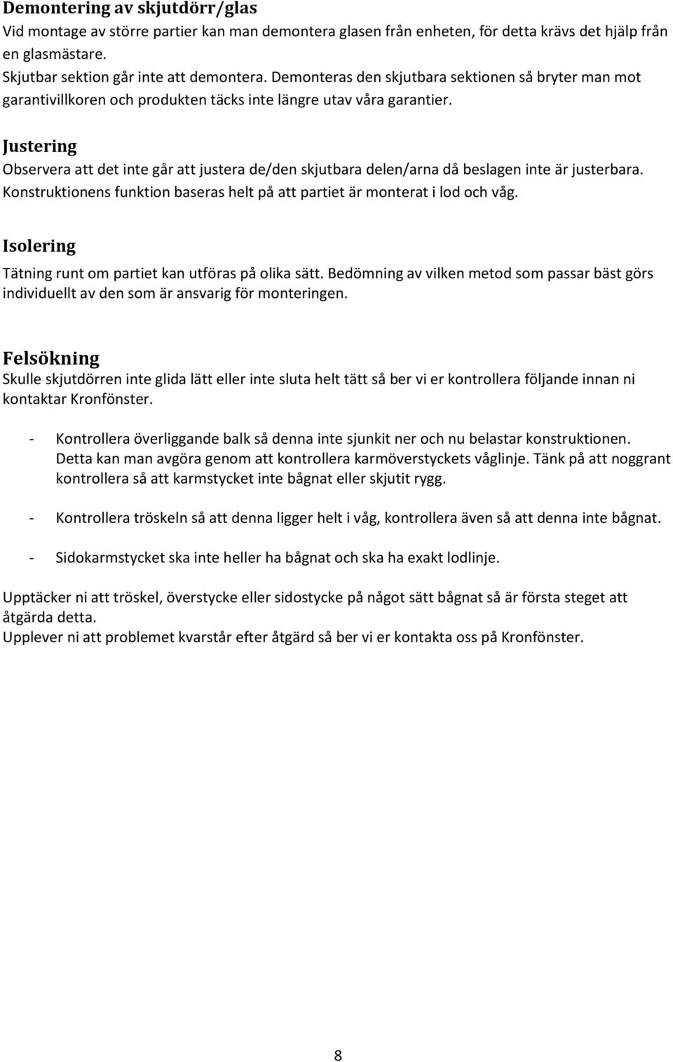 Justering Observera att det inte går att justera de/den skjutbara delen/arna då beslagen inte är justerbara. Konstruktionens funktion baseras helt på att partiet är monterat i lod och våg.