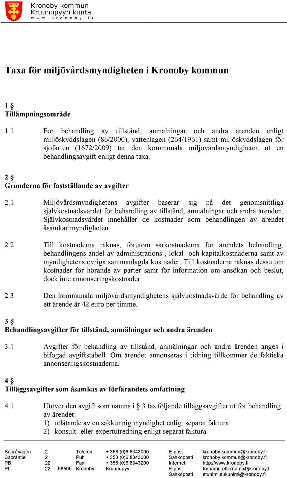 miljövårdsmyndigheten ut en behandlingsavgift enligt denna taxa. 2 Grunderna för fastställande av avgifter 2.