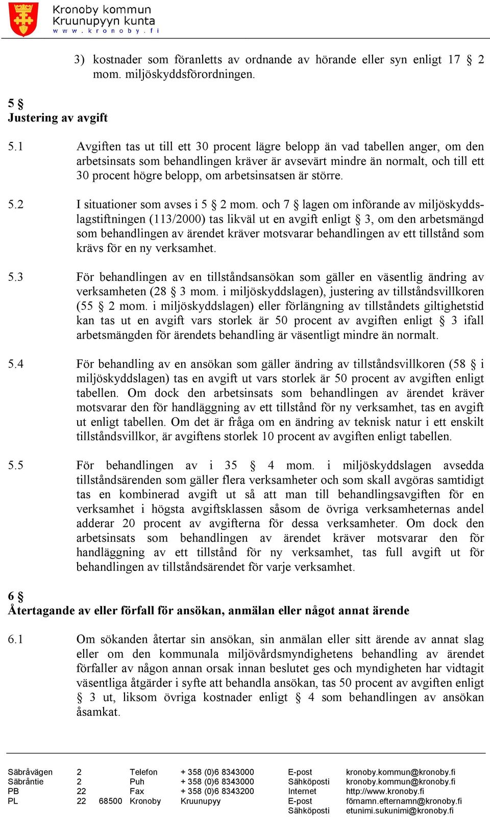 arbetsinsatsen är större. 5.2 I situationer som avses i 5 2 mom.