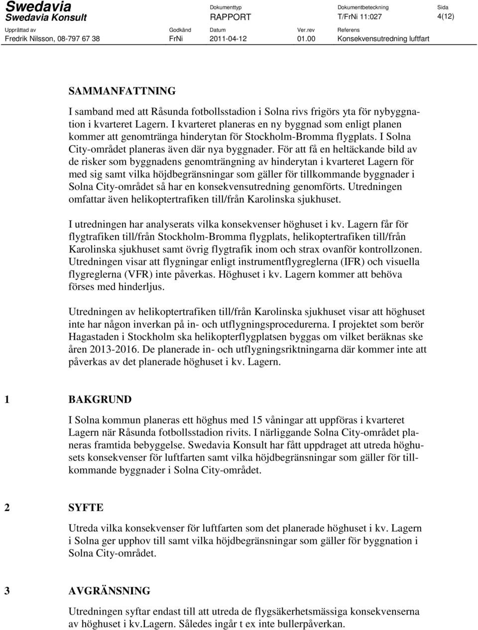 För att få en heltäckande bild av de risker som byggnadens genomträngning av hinderytan i kvarteret Lagern för med sig samt vilka höjdbegränsningar som gäller för tillkommande byggnader i Solna