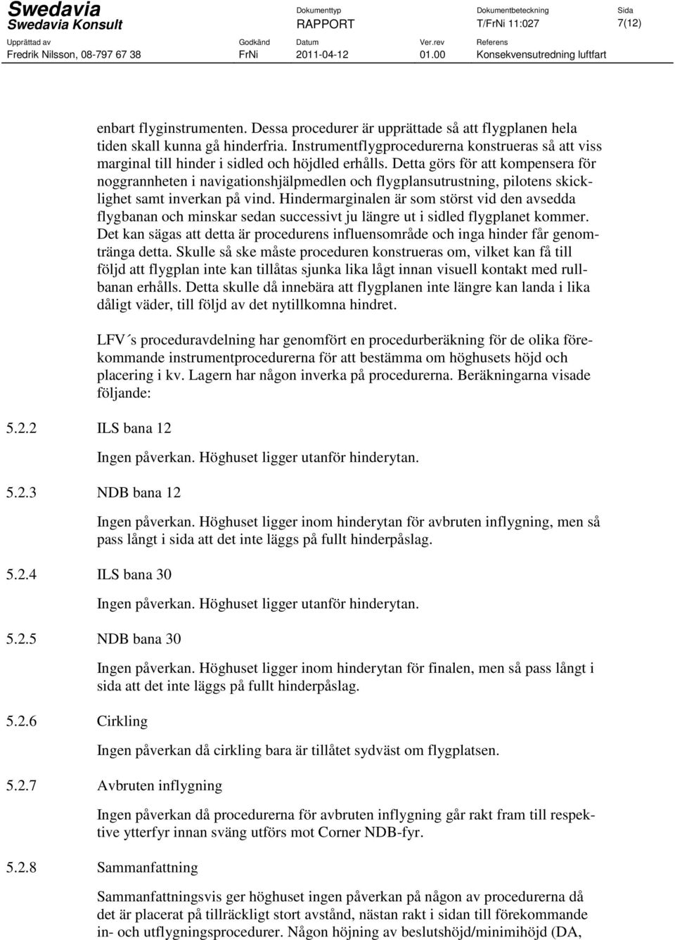 Detta görs för att kompensera för noggrannheten i navigationshjälpmedlen och flygplansutrustning, pilotens skicklighet samt inverkan på vind.