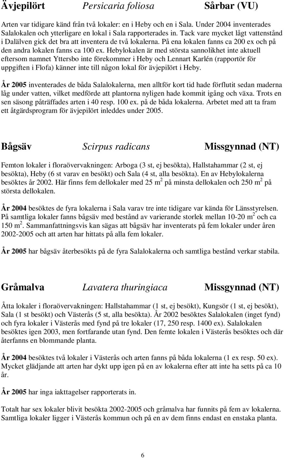 Hebylokalen är med största sannolikhet inte aktuell eftersom namnet Yttersbo inte förekommer i Heby och Lennart Karlén (rapportör för uppgiften i Flofa) känner inte till någon lokal för ävjepilört i