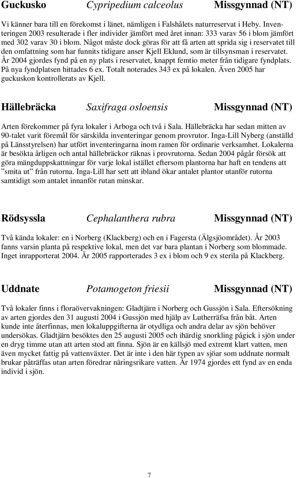 Något måste dock göras för att få arten att sprida sig i reservatet till den omfattning som har funnits tidigare anser Kjell Eklund, som är tillsynsman i reservatet.