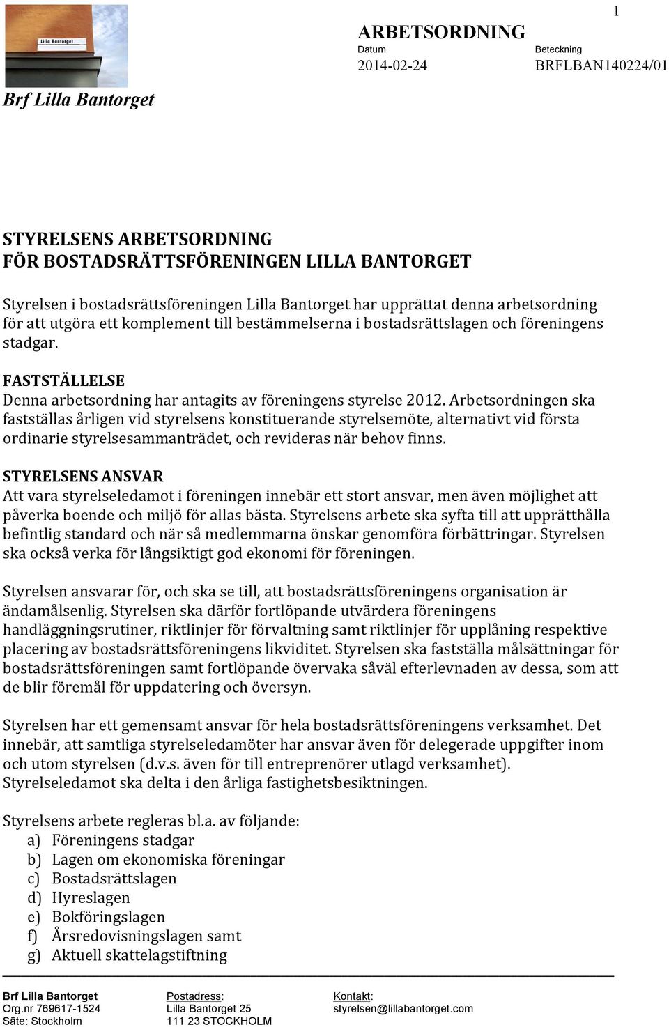 Arbetsordningen ska fastställas årligen vid styrelsens konstituerande styrelsemöte, alternativt vid första ordinarie styrelsesammanträdet, och revideras när behov finns.