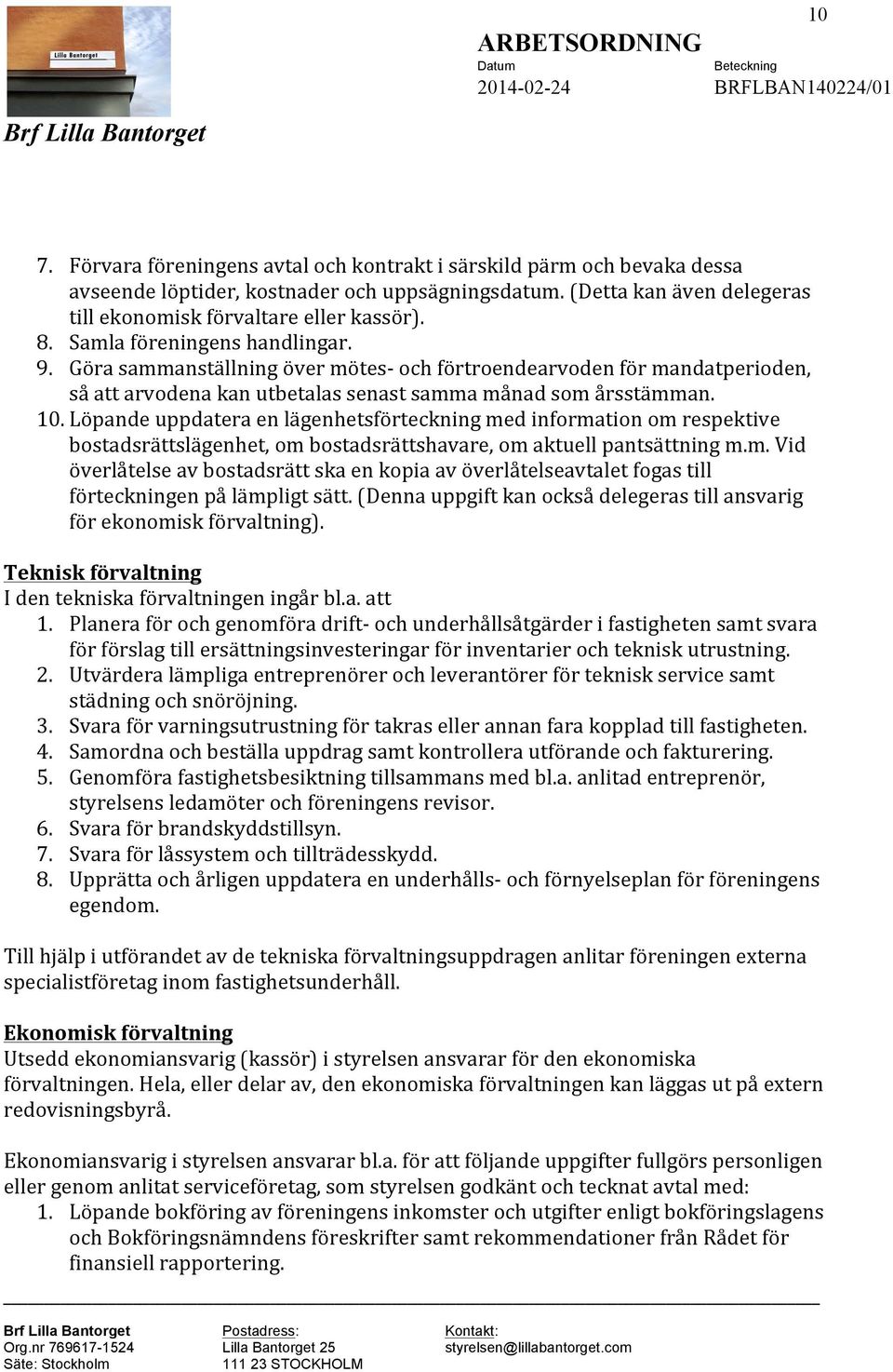 Löpande uppdatera en lägenhetsförteckning med information om respektive bostadsrättslägenhet, om bostadsrättshavare, om aktuell pantsättning m.m. Vid överlåtelse av bostadsrätt ska en kopia av överlåtelseavtalet fogas till förteckningen på lämpligt sätt.