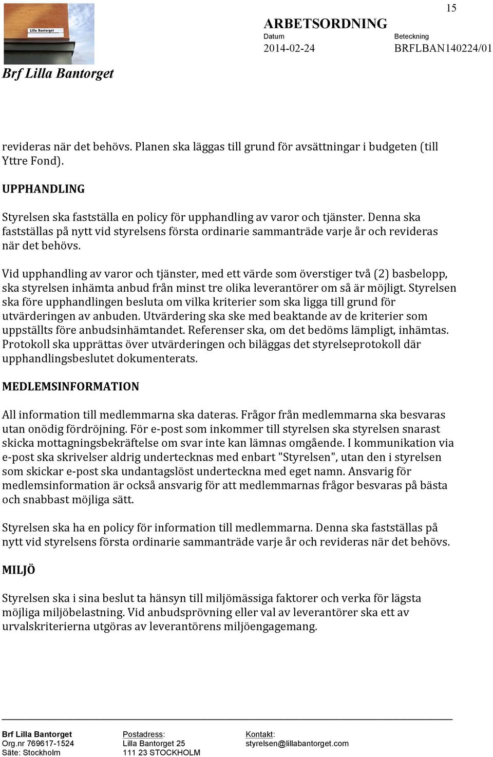 Vid upphandling av varor och tjänster, med ett värde som överstiger två (2) basbelopp, ska styrelsen inhämta anbud från minst tre olika leverantörer om så är möjligt.
