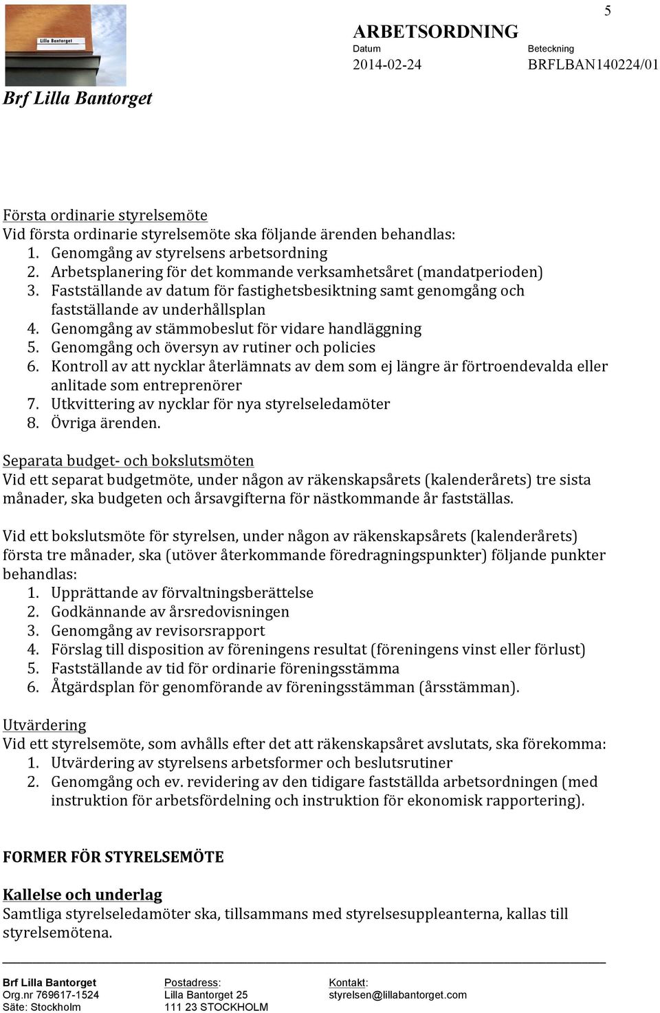 Genomgång av stämmobeslut för vidare handläggning 5. Genomgång och översyn av rutiner och policies 6.