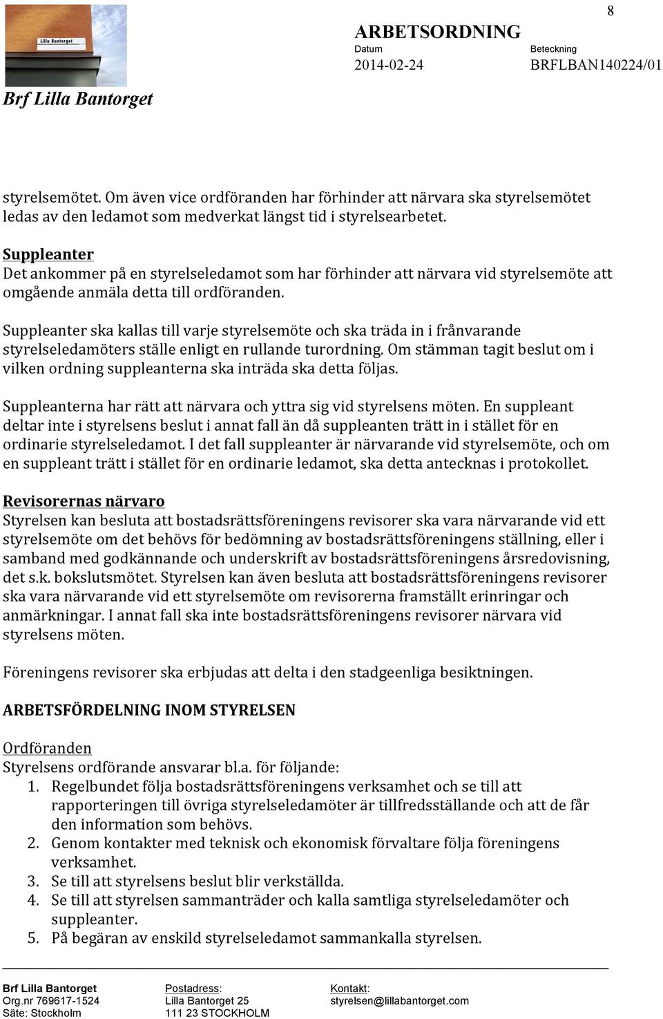 Suppleanter ska kallas till varje styrelsemöte och ska träda in i frånvarande styrelseledamöters ställe enligt en rullande turordning.