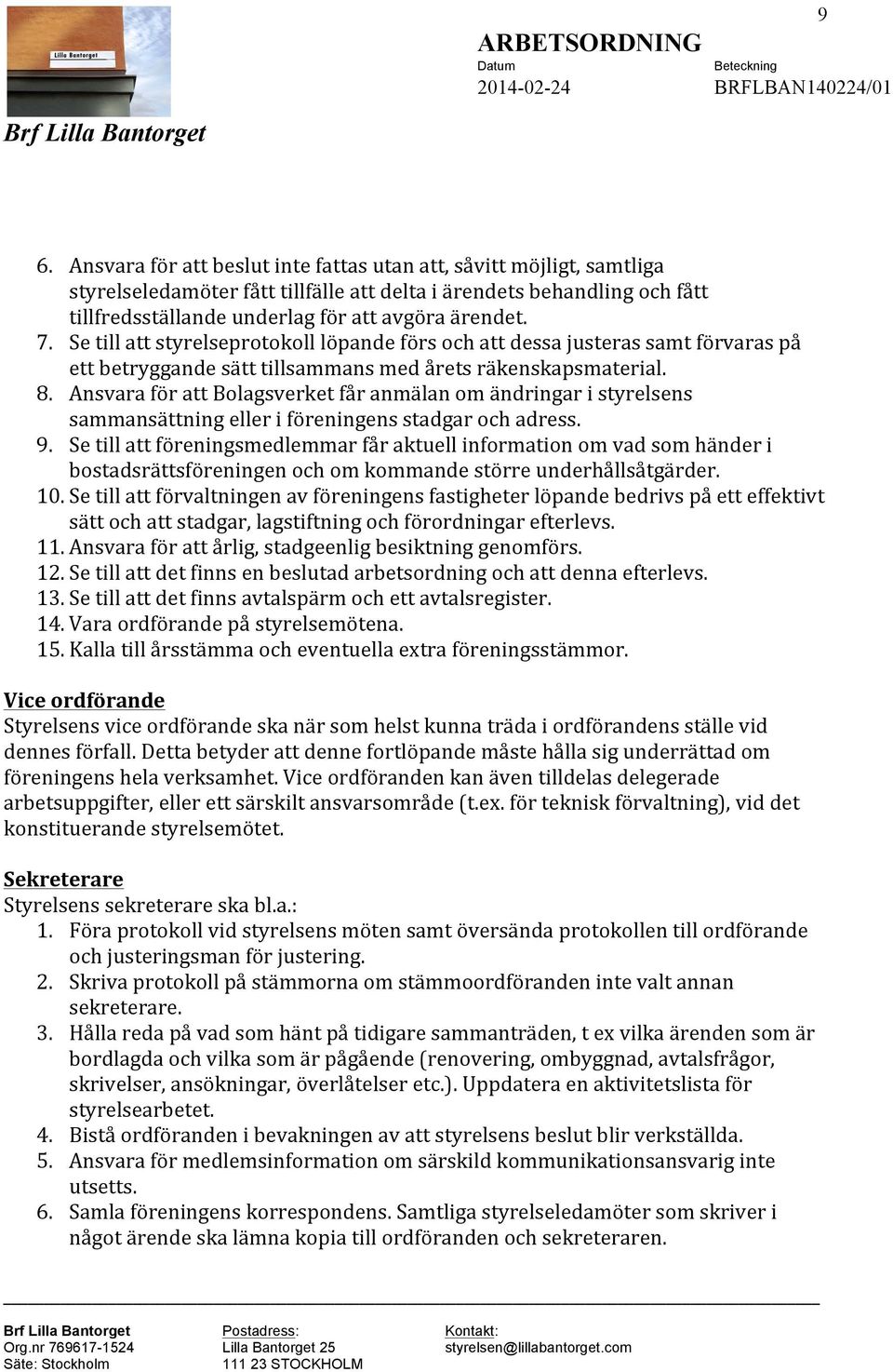 Ansvara för att Bolagsverket får anmälan om ändringar i styrelsens sammansättning eller i föreningens stadgar och adress. 9.