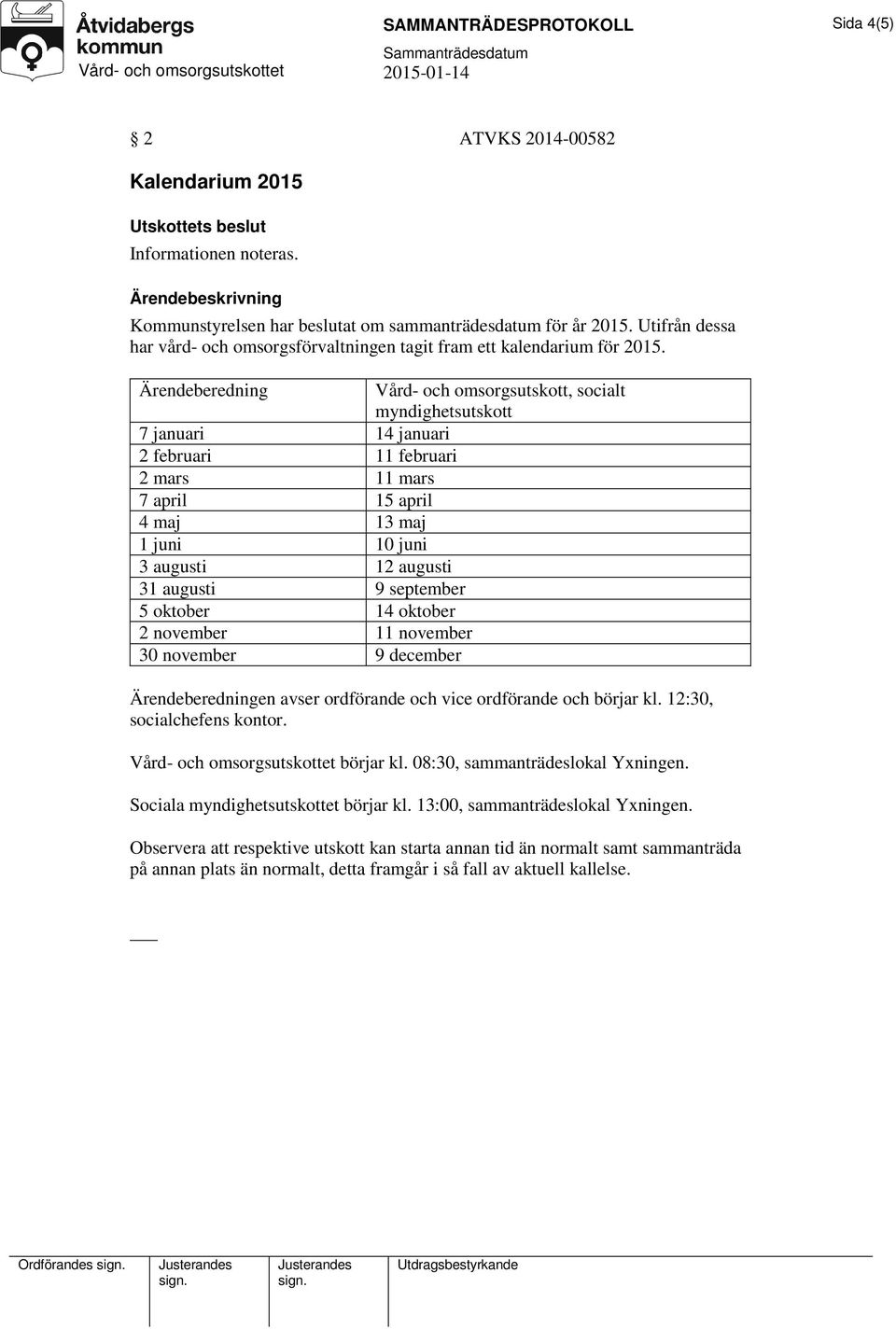 Ärendeberedning Vård- och omsorgsutskott, socialt myndighetsutskott 7 januari 14 januari 2 februari 11 februari 2 mars 11 mars 7 april 15 april 4 maj 13 maj 1 juni 10 juni 3 augusti 12 augusti 31