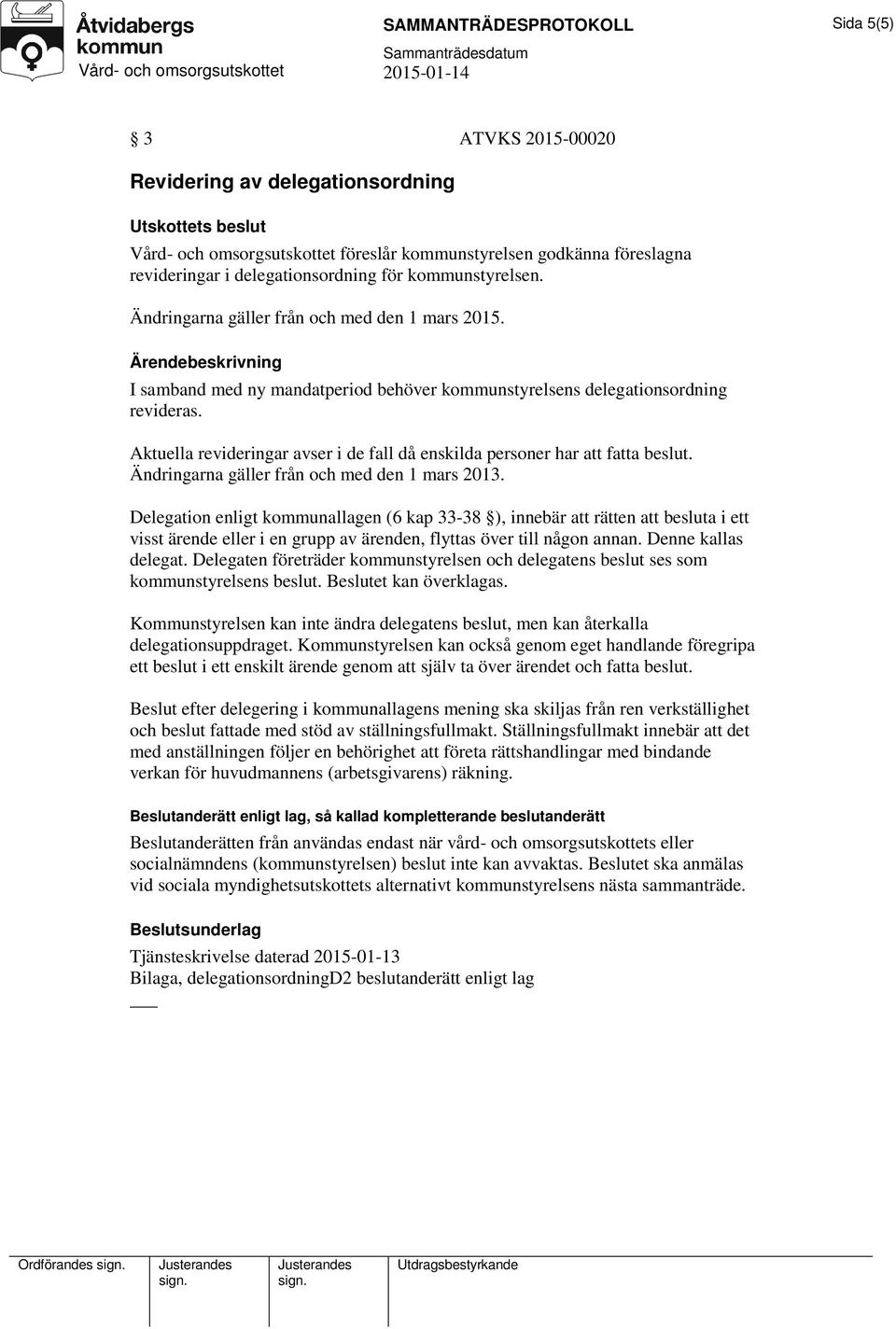Aktuella revideringar avser i de fall då enskilda personer har att fatta beslut. Ändringarna gäller från och med den 1 mars 2013.