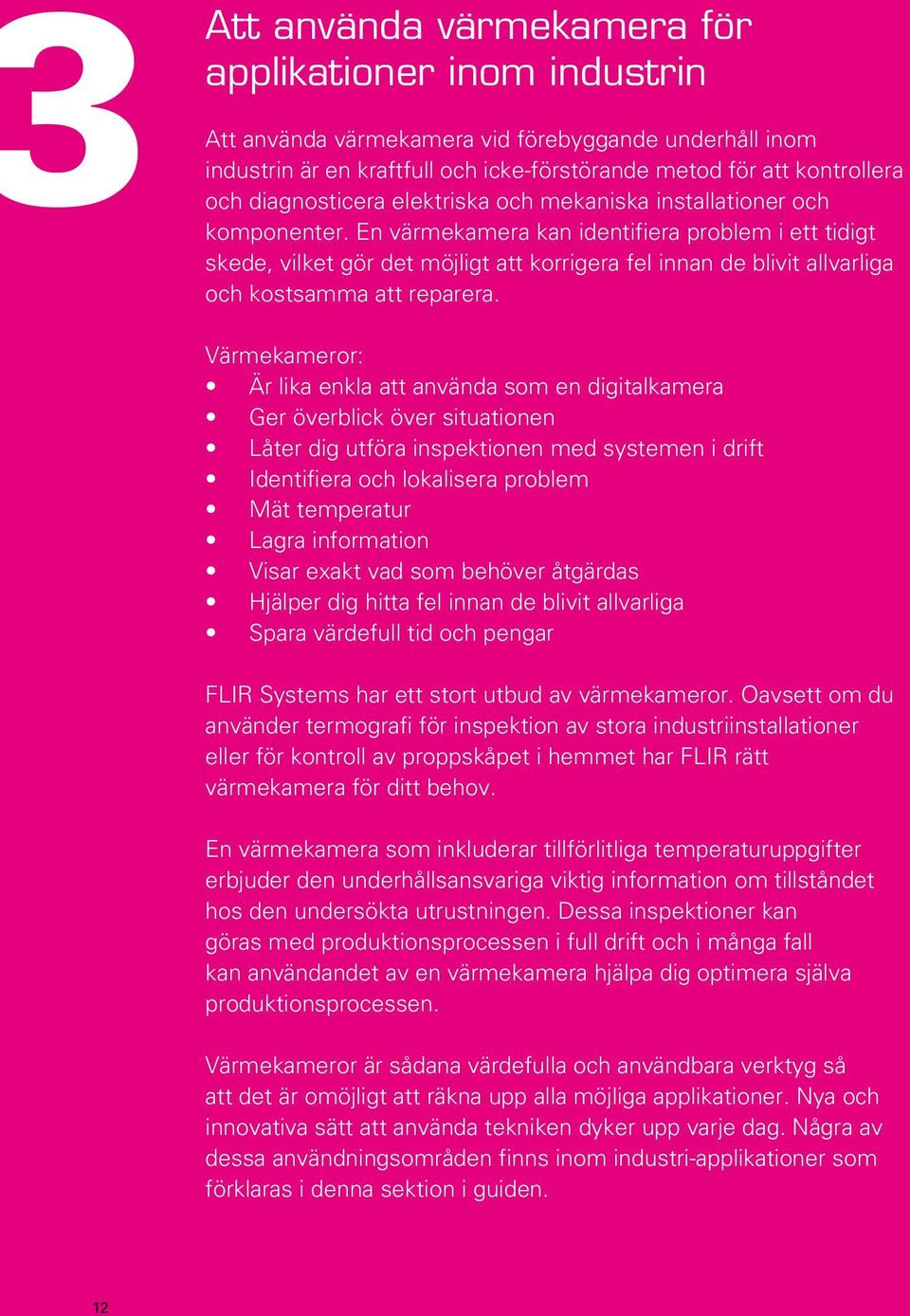 En värmekamera kan identifiera problem i ett tidigt skede, vilket gör det möjligt att korrigera fel innan de blivit allvarliga och kostsamma att reparera.