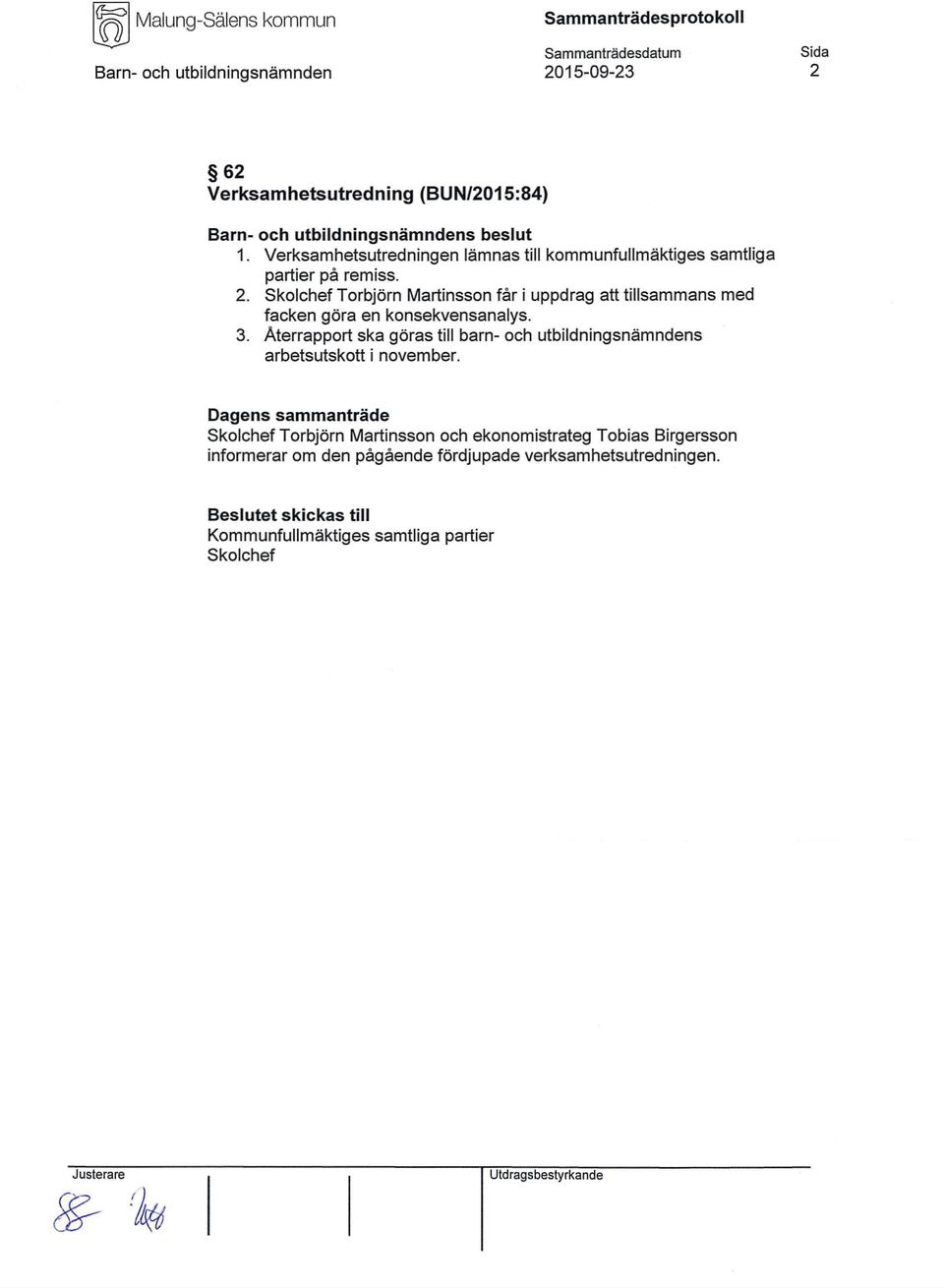 Skolchef Torbjörn Martinsson får i uppdrag att tillsammans med facken göra en konsekvensanalys. 3.