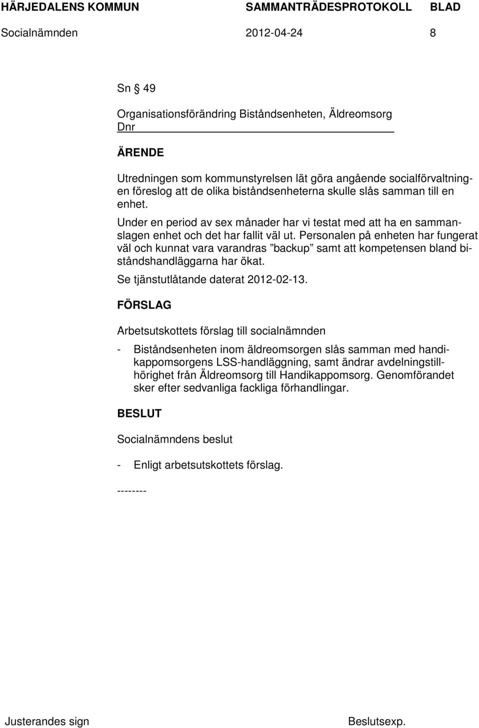 Personalen på enheten har fungerat väl och kunnat vara varandras backup samt att kompetensen bland biståndshandläggarna har ökat. Se tjänstutlåtande daterat 2012-02-13.