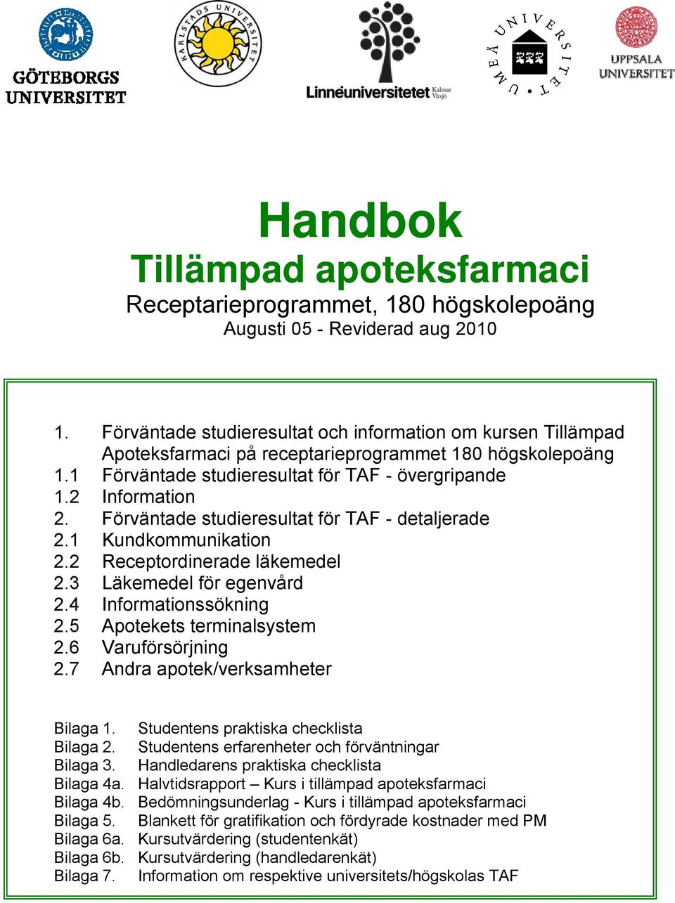 Förväntade studieresultat för TAF - detaljerade 2.1 Kundkommunikation 2.2 Receptordinerade läkemedel 2.3 Läkemedel för egenvård 2.4 Informationssökning 2.5 Apotekets terminalsystem 2.