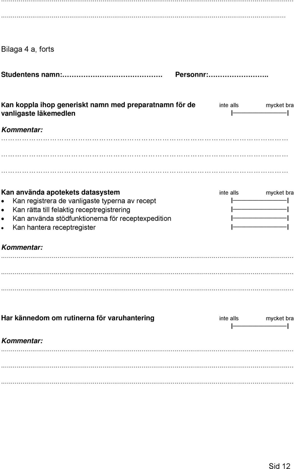 använda apotekets datasystem inte alls mycket bra Kan registrera de vanligaste typerna av recept Ι Ι Kan rätta till felaktig