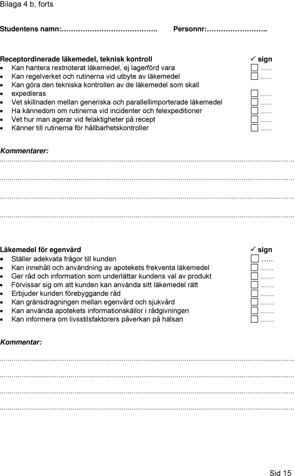 . Ha kännedom om rutinerna vid incidenter och felexpeditioner.. Vet hur man agerar vid felaktigheter på recept.. Känner till rutinerna för hållbarhetskontroller.