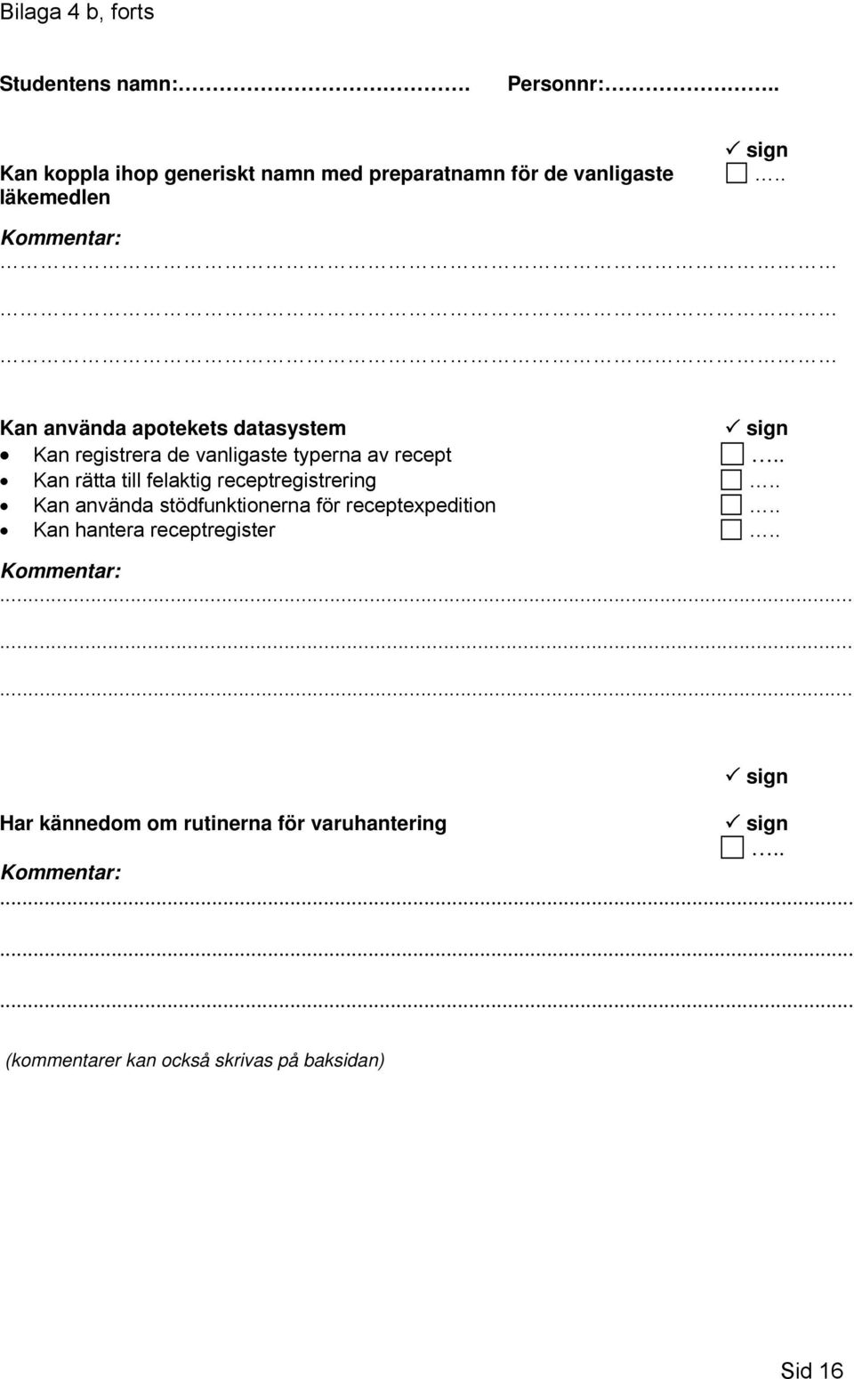 . Kommentar: Kan använda apotekets datasystem sign Kan registrera de vanligaste typerna av recept.