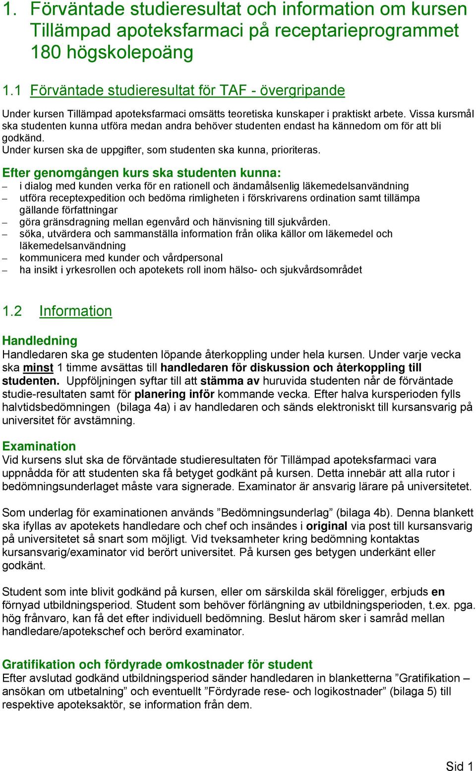 Vissa kursmål ska studenten kunna utföra medan andra behöver studenten endast ha kännedom om för att bli godkänd. Under kursen ska de uppgifter, som studenten ska kunna, prioriteras.
