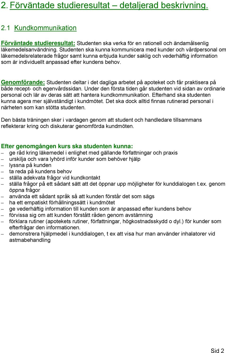 behov. Genomförande: Studenten deltar i det dagliga arbetet på apoteket och får praktisera på både recept- och egenvårdssidan.