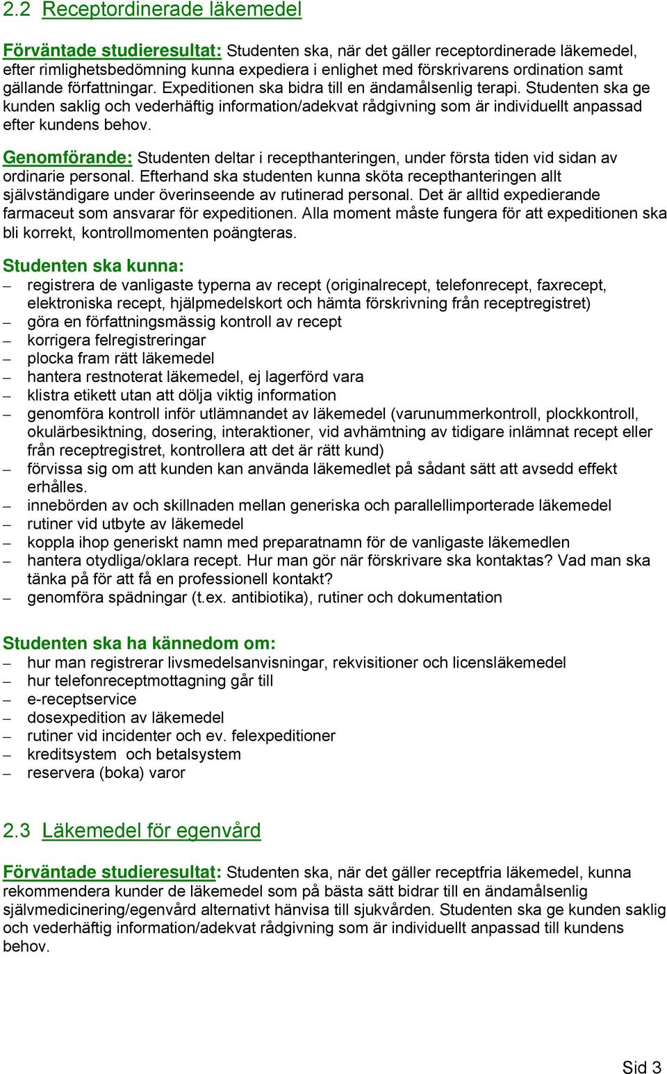 Studenten ska ge kunden saklig och vederhäftig information/adekvat rådgivning som är individuellt anpassad efter kundens behov.
