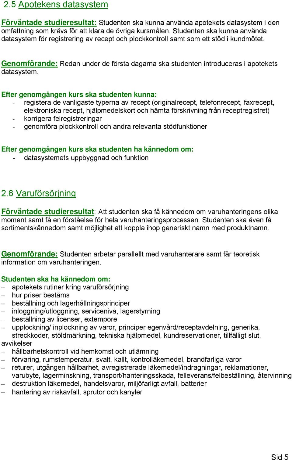Genomförande: Redan under de första dagarna ska studenten introduceras i apotekets datasystem.