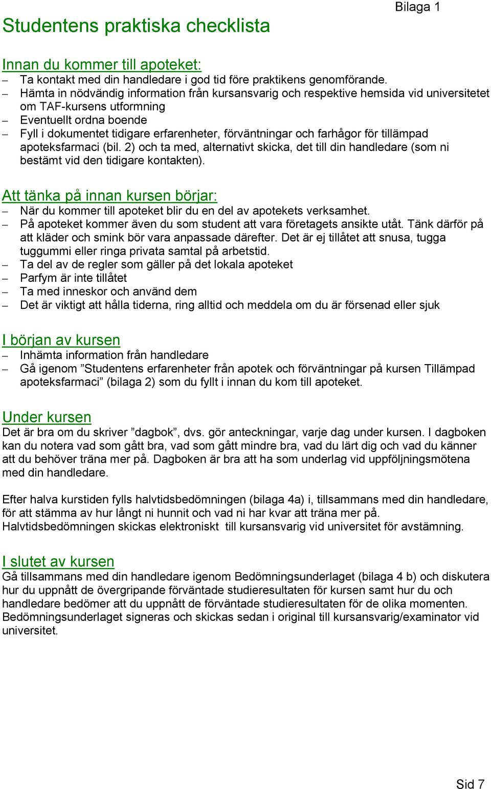 farhågor för tillämpad apoteksfarmaci (bil. 2) och ta med, alternativt skicka, det till din handledare (som ni bestämt vid den tidigare kontakten).