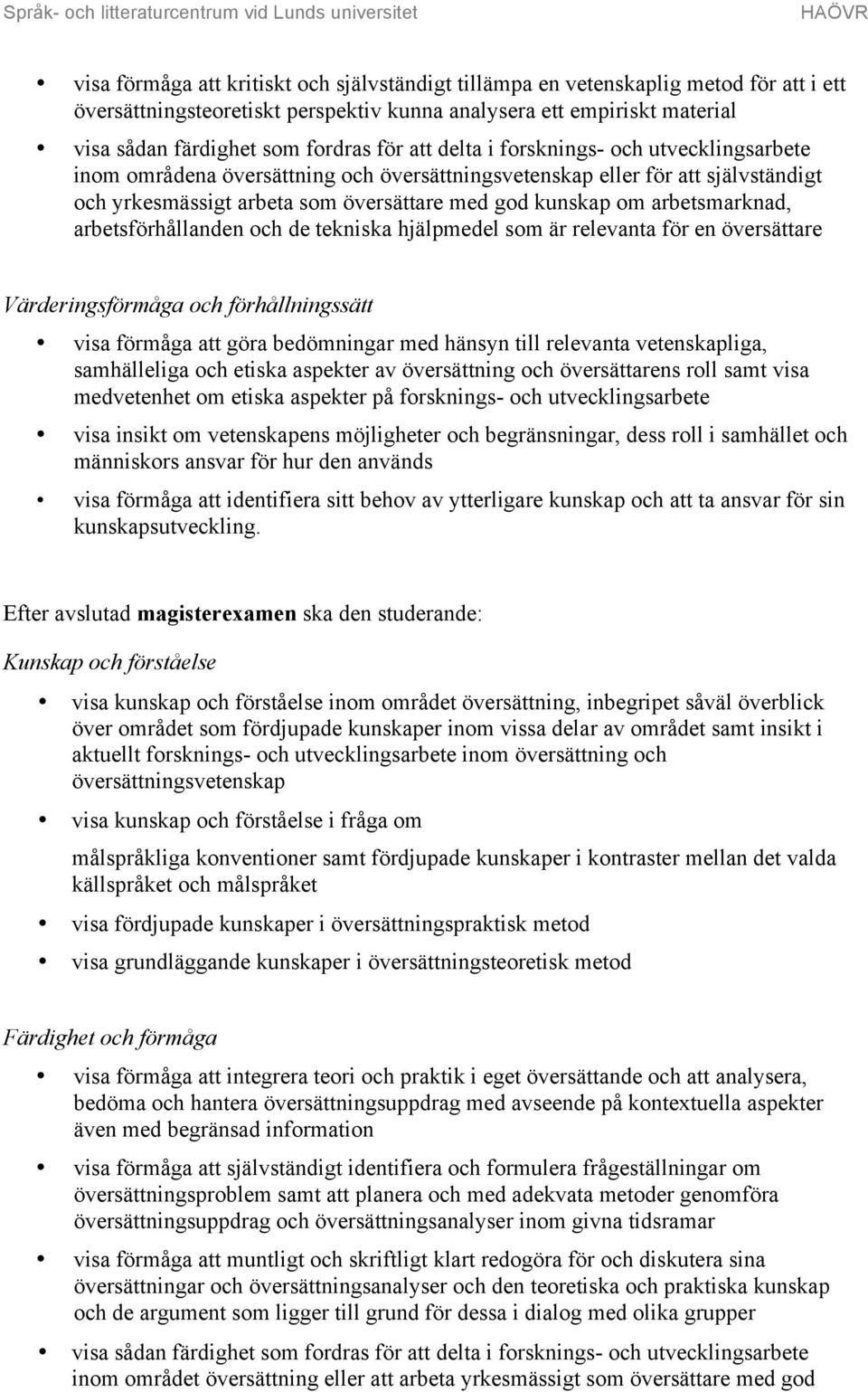 arbetsmarknad, arbetsförhållanden och de tekniska hjälpmedel som är relevanta för en översättare Värderingsförmåga och förhållningssätt visa förmåga att göra bedömningar med hänsyn till relevanta