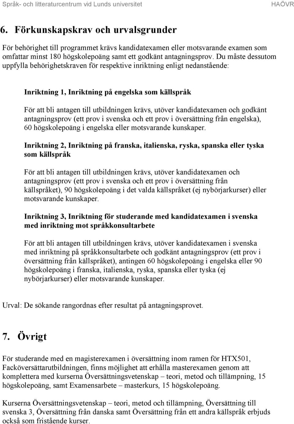 kandidatexamen och godkänt antagningsprov (ett prov i svenska och ett prov i översättning från engelska), 60 högskolepoäng i engelska eller motsvarande kunskaper.