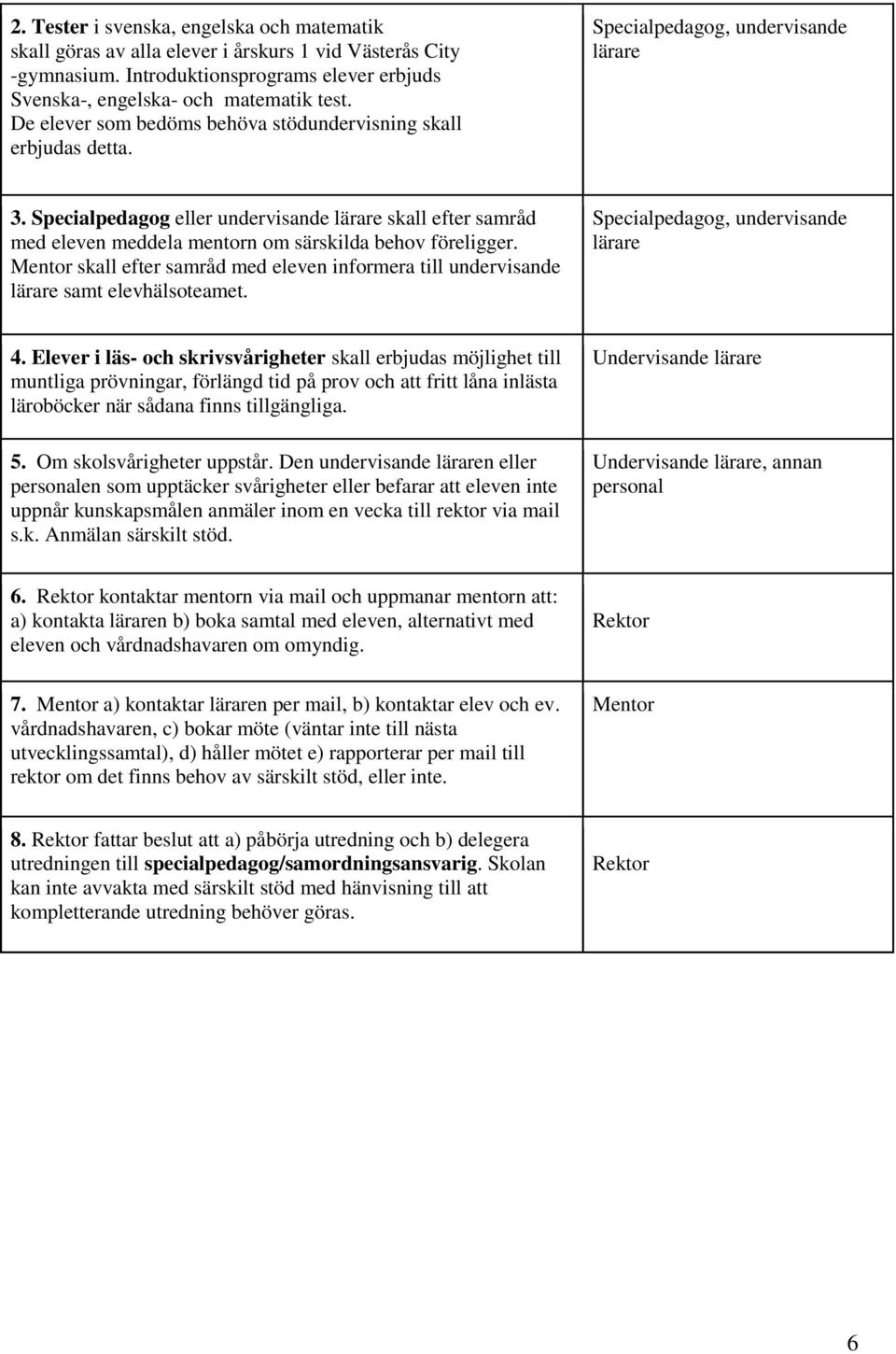 Specialpedagog eller undervisande lärare skall efter samråd med eleven meddela mentorn om särskilda behov föreligger.
