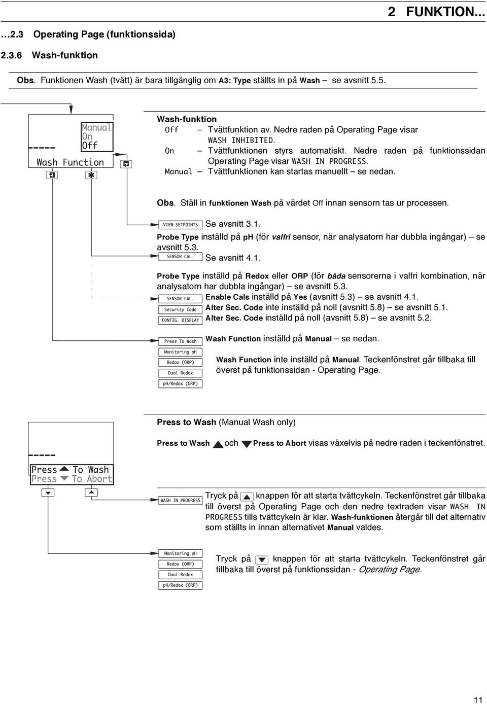 Manual Tvättfunktionen kan startas manuellt se nedan. Obs. Ställ in funktionen Wash på värdet Off innan sensorn tas ur processen. Se avsnitt 3.1.